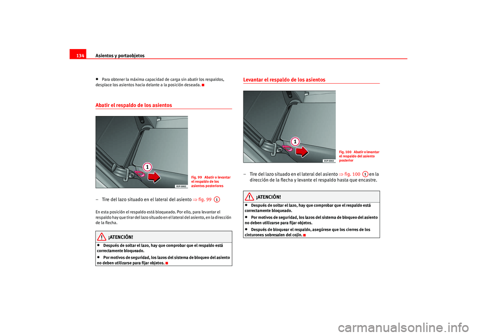 Seat Altea 2005 Manual del propietario (in Spanish) Asientos y portaobjetos
134•
Para obtener la máxima capacidad de carga sin abatir los respaldos,
desplace los asientos hacia delante a la posición deseada.
Abatir el respaldo de los asientos – Seat Altea 2005 Manual del propietario (in Spanish) Asientos y portaobjetos
134•
Para obtener la máxima capacidad de carga sin abatir los respaldos,
desplace los asientos hacia delante a la posición deseada.
Abatir el respaldo de los asientos –