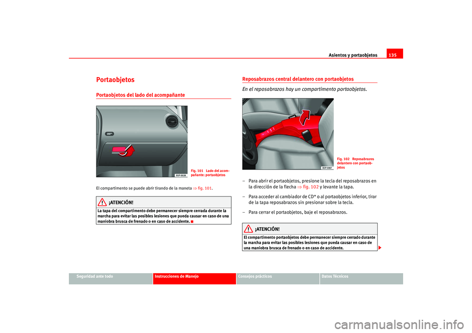 Seat Altea 2005 Manual del propietario (in Spanish) Asientos y portaobjetos135
Seguridad ante todo
Instrucciones de Manejo
Consejos prácticos
Datos Técnicos
PortaobjetosPortaobjetos del lado del acompañante El compartimento se puede abrir tirando de Seat Altea 2005 Manual del propietario (in Spanish) Asientos y portaobjetos135
Seguridad ante todo
Instrucciones de Manejo
Consejos prácticos
Datos Técnicos
PortaobjetosPortaobjetos del lado del acompañante El compartimento se puede abrir tirando de
