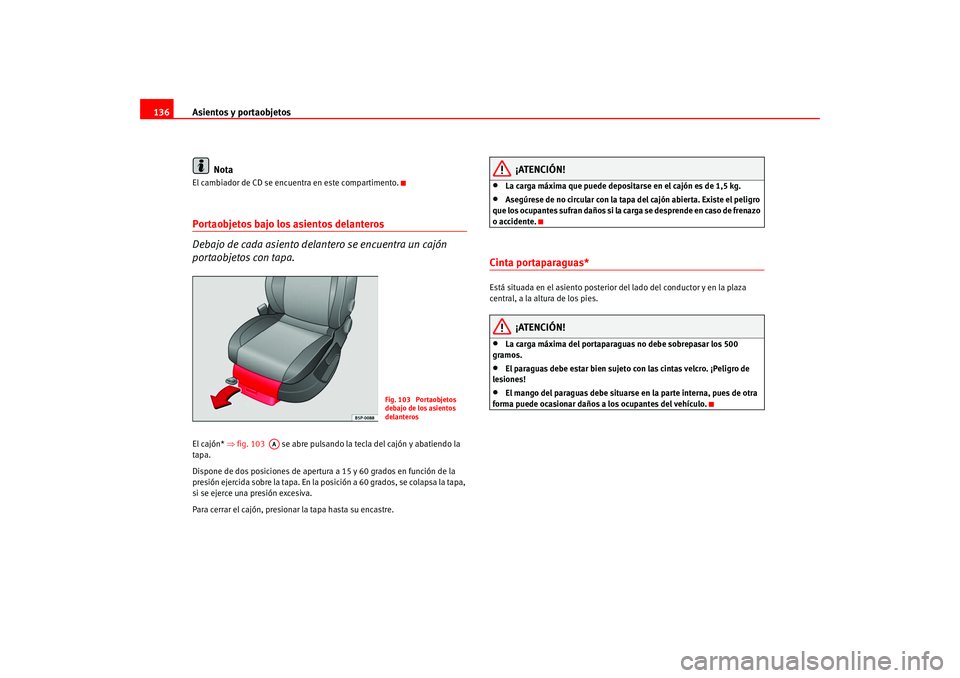 Seat Altea 2005 Manual del propietario (in Spanish) Asientos y portaobjetos
136
NotaEl cambiador de CD se encuentra en este compartimento.Portaobjetos bajo los asientos delanteros
Debajo de cada asiento delantero se encuentra un cajón
portaobjetos c Seat Altea 2005 Manual del propietario (in Spanish) Asientos y portaobjetos
136
NotaEl cambiador de CD se encuentra en este compartimento.Portaobjetos bajo los asientos delanteros
Debajo de cada asiento delantero se encuentra un cajón
portaobjetos c