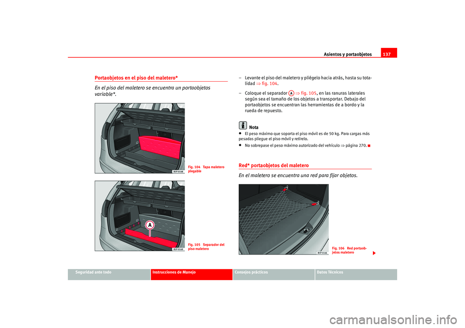 Seat Altea 2005 Manual del propietario (in Spanish) Asientos y portaobjetos137
Seguridad ante todo
Instrucciones de Manejo
Consejos prácticos
Datos Técnicos
Portaobjetos en el piso del maletero*
En el piso del maletero se encuentra un portaobjetos
v Seat Altea 2005 Manual del propietario (in Spanish) Asientos y portaobjetos137
Seguridad ante todo
Instrucciones de Manejo
Consejos prácticos
Datos Técnicos
Portaobjetos en el piso del maletero*
En el piso del maletero se encuentra un portaobjetos
v