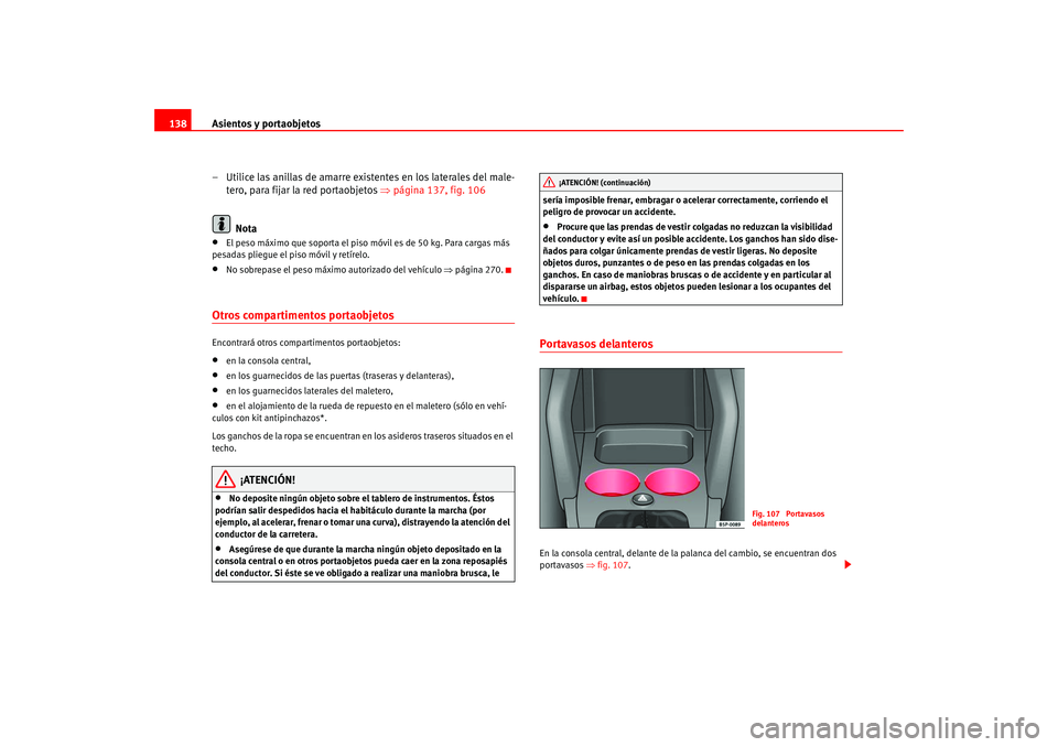 Seat Altea 2005 Manual del propietario (in Spanish) Asientos y portaobjetos
138
– Utilice las anillas de amarre existentes en los laterales del male-tero, para fijar la red portaobjetos ⇒página 137, fig. 106
Nota•
El peso máximo que soporta el Seat Altea 2005 Manual del propietario (in Spanish) Asientos y portaobjetos
138
– Utilice las anillas de amarre existentes en los laterales del male-tero, para fijar la red portaobjetos ⇒página 137, fig. 106
Nota•
El peso máximo que soporta el