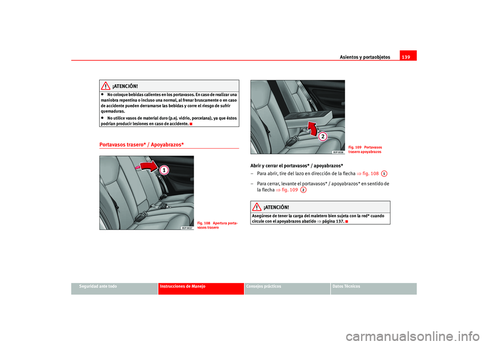 Seat Altea 2005 Manual del propietario (in Spanish) Asientos y portaobjetos139
Seguridad ante todo
Instrucciones de Manejo
Consejos prácticos
Datos Técnicos
¡ATENCIÓN!
•
No coloque bebidas calientes en los portavasos. En caso de realizar una
man Seat Altea 2005 Manual del propietario (in Spanish) Asientos y portaobjetos139
Seguridad ante todo
Instrucciones de Manejo
Consejos prácticos
Datos Técnicos
¡ATENCIÓN!
•
No coloque bebidas calientes en los portavasos. En caso de realizar una
man