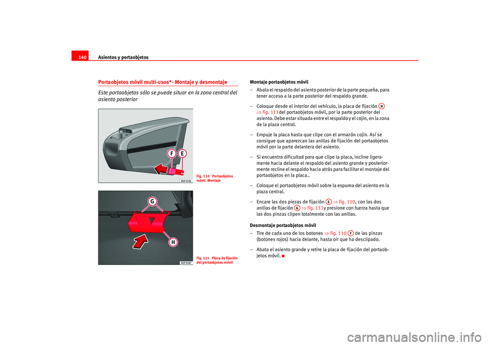 Seat Altea 2005 Manual del propietario (in Spanish) Asientos y portaobjetos
140Portaobjetos móvil multi-usos*- Montaje y desmontaje
Este portaobjetos sólo se puede situar en la zona central del
asiento posterior
Montaje portaobjetos móvil
– Abata Seat Altea 2005 Manual del propietario (in Spanish) Asientos y portaobjetos
140Portaobjetos móvil multi-usos*- Montaje y desmontaje
Este portaobjetos sólo se puede situar en la zona central del
asiento posterior
Montaje portaobjetos móvil
– Abata