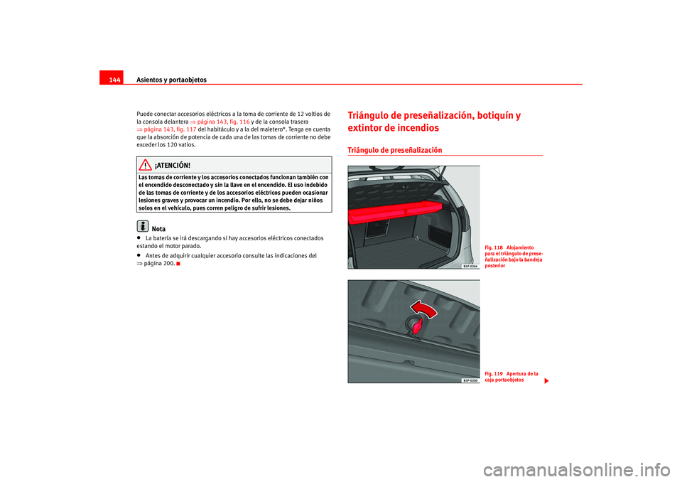 Seat Altea 2005 Manual del propietario (in Spanish) Asientos y portaobjetos
144Puede conectar accesorios eléctricos a la toma de corriente de 12 voltios de
la consola delantera ⇒página 143, fig. 116 y de la consola trasera
⇒ página 143, fig. Seat Altea 2005 Manual del propietario (in Spanish) Asientos y portaobjetos
144Puede conectar accesorios eléctricos a la toma de corriente de 12 voltios de
la consola delantera ⇒página 143, fig. 116 y de la consola trasera
⇒ página 143, fig.