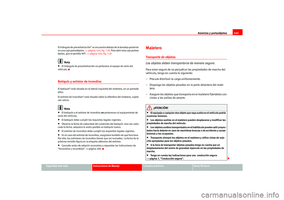 Seat Altea 2005 Manual del propietario (in Spanish) Asientos y portaobjetos145
Seguridad ante todo
Instrucciones de Manejo
Consejos prácticos
Datos Técnicos
El triángulo de preseñalización* se encue
ntra debajo de la bandeja posterior
en una caja Seat Altea 2005 Manual del propietario (in Spanish) Asientos y portaobjetos145
Seguridad ante todo
Instrucciones de Manejo
Consejos prácticos
Datos Técnicos
El triángulo de preseñalización* se encue
ntra debajo de la bandeja posterior
en una caja