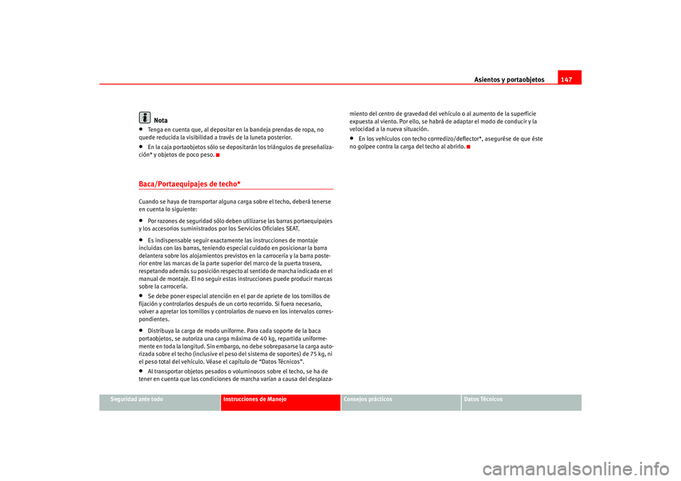 Seat Altea 2005 Manual del propietario (in Spanish) Asientos y portaobjetos147
Seguridad ante todo
Instrucciones de Manejo
Consejos prácticos
Datos Técnicos
Nota
•
Tenga en cuenta que, al depositar en la bandeja prendas de ropa, no
quede reducida Seat Altea 2005 Manual del propietario (in Spanish) Asientos y portaobjetos147
Seguridad ante todo
Instrucciones de Manejo
Consejos prácticos
Datos Técnicos
Nota
•
Tenga en cuenta que, al depositar en la bandeja prendas de ropa, no
quede reducida