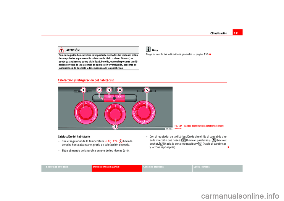 Seat Altea 2005 Manual del propietario (in Spanish) Climatización151
Seguridad ante todo
Instrucciones de Manejo
Consejos prácticos
Datos Técnicos
¡ATENCIÓN!
Para su seguridad en carretera es importante que todas las ventanas estén
desempañadas Seat Altea 2005 Manual del propietario (in Spanish) Climatización151
Seguridad ante todo
Instrucciones de Manejo
Consejos prácticos
Datos Técnicos
¡ATENCIÓN!
Para su seguridad en carretera es importante que todas las ventanas estén
desempañadas