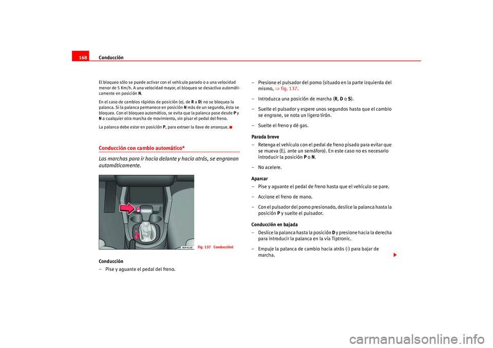 Seat Altea 2005 Manual del propietario (in Spanish) Conducción
168El bloqueo sólo se puede activar con el vehículo parado o a una velocidad
menor de 5 Km/h. A una velocidad mayor, el bloqueo se desactiva automáti-
camente en posición N.
En el ca Seat Altea 2005 Manual del propietario (in Spanish) Conducción
168El bloqueo sólo se puede activar con el vehículo parado o a una velocidad
menor de 5 Km/h. A una velocidad mayor, el bloqueo se desactiva automáti-
camente en posición N.
En el ca