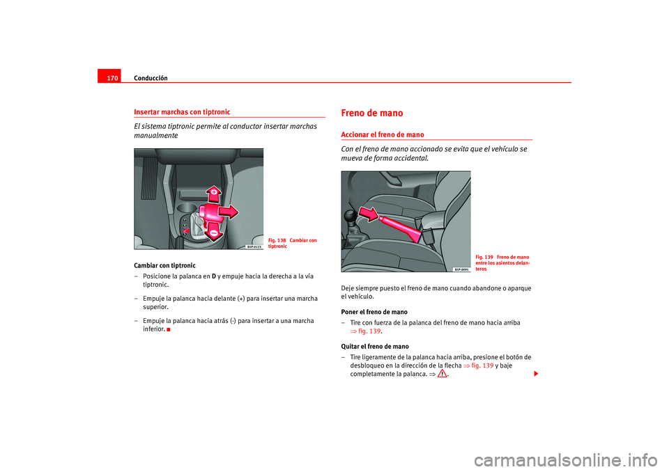 Seat Altea 2005 Manual del propietario (in Spanish) Conducción
170Insertar marchas con tiptronic
El sistema tiptronic permite al conductor insertar marchas
manualmenteCambiar con tiptronic
– Posicione la palanca en D y empuje hacia la derecha a la Seat Altea 2005 Manual del propietario (in Spanish) Conducción
170Insertar marchas con tiptronic
El sistema tiptronic permite al conductor insertar marchas
manualmenteCambiar con tiptronic
– Posicione la palanca en D y empuje hacia la derecha a la
