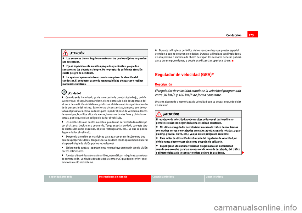 Seat Altea 2005 Manual del propietario (in Spanish) Conducción173
Seguridad ante todo
Instrucciones de Manejo
Consejos prácticos
Datos Técnicos
¡ATENCIÓN!
•
Los sensores tienen ángulos muertos en los que los objetos no pueden
ser detectados.
Seat Altea 2005 Manual del propietario (in Spanish) Conducción173
Seguridad ante todo
Instrucciones de Manejo
Consejos prácticos
Datos Técnicos
¡ATENCIÓN!
•
Los sensores tienen ángulos muertos en los que los objetos no pueden
ser detectados.