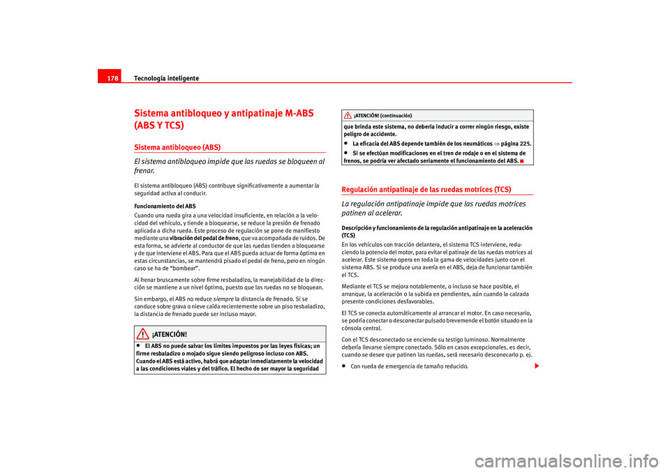 Seat Altea 2005 Manual del propietario (in Spanish) Tecnología inteligente
178Sistema antibloqueo y antipatinaje M-ABS
(ABS Y TCS)Sistema antibloqueo (ABS)
El sistema antibloqueo impide qu e las ruedas se bloqueen al
frenar.El sistema antibloqueo (A Seat Altea 2005 Manual del propietario (in Spanish) Tecnología inteligente
178Sistema antibloqueo y antipatinaje M-ABS
(ABS Y TCS)Sistema antibloqueo (ABS)
El sistema antibloqueo impide qu e las ruedas se bloqueen al
frenar.El sistema antibloqueo (A