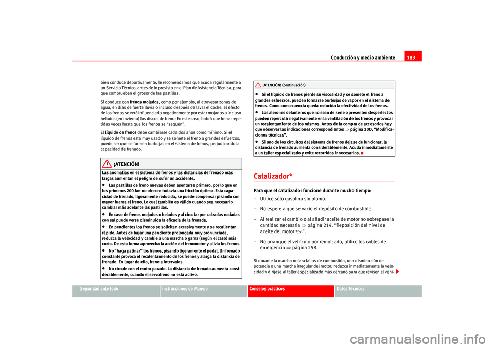 Seat Altea 2005 Manual del propietario (in Spanish) Conducción y medio ambiente183
Seguridad ante todo
Instrucciones de Manejo
Consejos prácticos
Datos Técnicos
bien conduce deportivamente, le recomendamos que acuda regularmente a
un Servicio Técn Seat Altea 2005 Manual del propietario (in Spanish) Conducción y medio ambiente183
Seguridad ante todo
Instrucciones de Manejo
Consejos prácticos
Datos Técnicos
bien conduce deportivamente, le recomendamos que acuda regularmente a
un Servicio Técn
