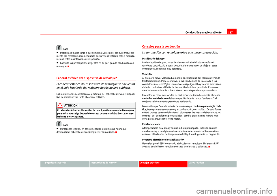 Seat Altea 2005 Manual del propietario (in Spanish) Conducción y medio ambiente187
Seguridad ante todo
Instrucciones de Manejo
Consejos prácticos
Datos Técnicos
Nota
•
Debido a la mayor carga a que somete al vehículo si conduce frecuente-
mente c Seat Altea 2005 Manual del propietario (in Spanish) Conducción y medio ambiente187
Seguridad ante todo
Instrucciones de Manejo
Consejos prácticos
Datos Técnicos
Nota
•
Debido a la mayor carga a que somete al vehículo si conduce frecuente-
mente c