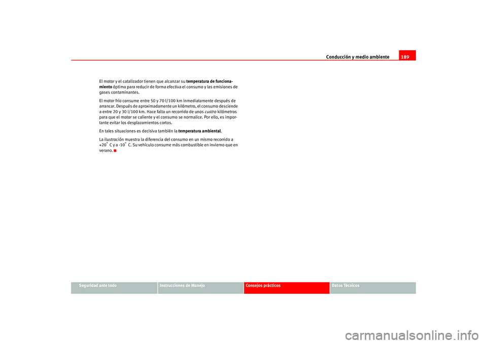 Seat Altea 2005 Manual del propietario (in Spanish) Conducción y medio ambiente189
Seguridad ante todo
Instrucciones de Manejo
Consejos prácticos
Datos Técnicos
El motor y el catalizador tienen que alcanzar su
temperatura de funciona-
miento ópti Seat Altea 2005 Manual del propietario (in Spanish) Conducción y medio ambiente189
Seguridad ante todo
Instrucciones de Manejo
Consejos prácticos
Datos Técnicos
El motor y el catalizador tienen que alcanzar su
temperatura de funciona-
miento ópti