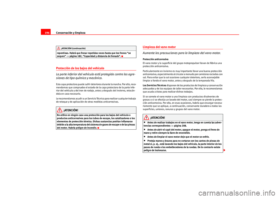 Seat Altea 2005 Manual del propietario (in Spanish) Conservación y limpieza
196repentinas. Habrá que frenar repetidas veces hasta que los frenos “se
sequen” ⇒página 182, “Capacidad y distancia de frenado”.Protección de los bajos del veh Seat Altea 2005 Manual del propietario (in Spanish) Conservación y limpieza
196repentinas. Habrá que frenar repetidas veces hasta que los frenos “se
sequen” ⇒página 182, “Capacidad y distancia de frenado”.Protección de los bajos del veh