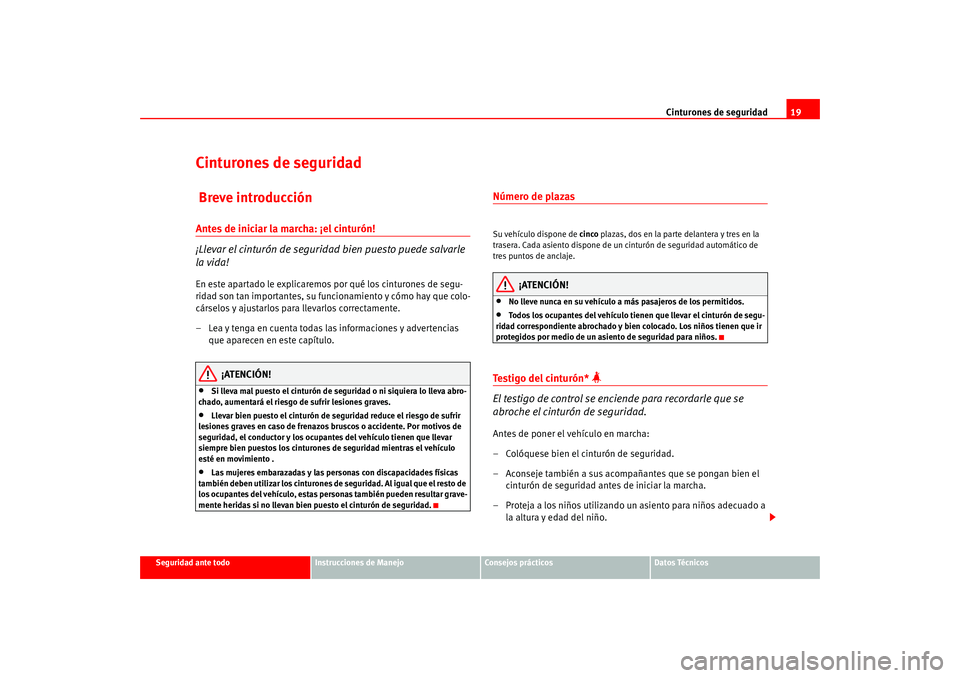 Seat Altea 2005  Manual del propietario (in Spanish) Cinturones de seguridad19
Seguridad ante todo
Instrucciones de Manejo
Consejos prácticos
Datos Técnicos
Cinturones de seguridad Breve introducciónAntes de iniciar la marcha: ¡el cinturón!
¡Lleva