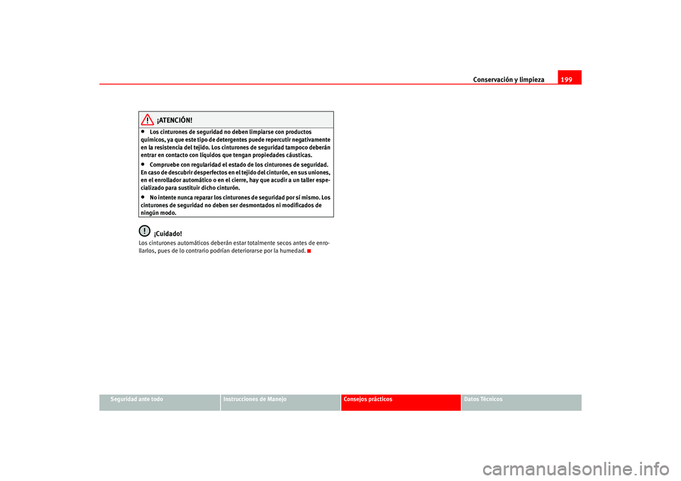 Seat Altea 2005 Manual del propietario (in Spanish) Conservación y limpieza199
Seguridad ante todo
Instrucciones de Manejo
Consejos prácticos
Datos Técnicos
¡ATENCIÓN!
•
Los cinturones de seguridad no deben limpiarse con productos
químicos, ya Seat Altea 2005 Manual del propietario (in Spanish) Conservación y limpieza199
Seguridad ante todo
Instrucciones de Manejo
Consejos prácticos
Datos Técnicos
¡ATENCIÓN!
•
Los cinturones de seguridad no deben limpiarse con productos
químicos, ya