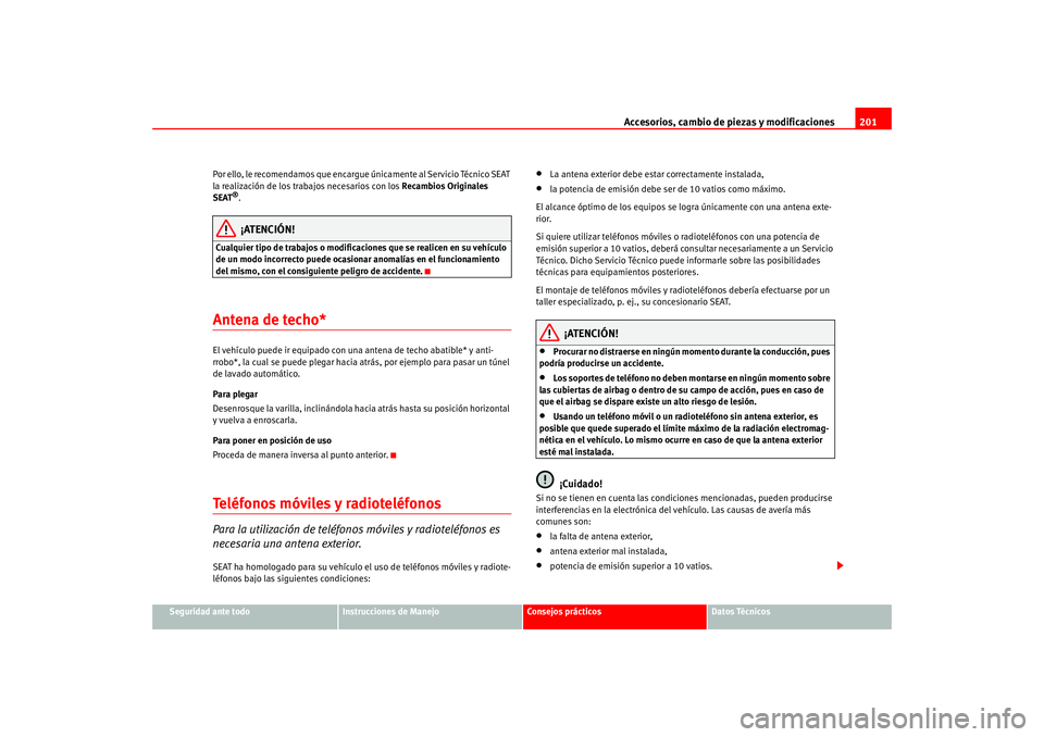 Seat Altea 2005 Manual del propietario (in Spanish) Accesorios, cambio de piezas y modificaciones201
Seguridad ante todo
Instrucciones de Manejo
Consejos prácticos
Datos Técnicos
Por ello, le recomendamos que encargue
únicamente al Servicio Técnic Seat Altea 2005 Manual del propietario (in Spanish) Accesorios, cambio de piezas y modificaciones201
Seguridad ante todo
Instrucciones de Manejo
Consejos prácticos
Datos Técnicos
Por ello, le recomendamos que encargue
únicamente al Servicio Técnic