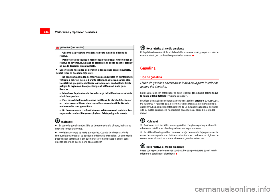 Seat Altea 2005 Manual del propietario (in Spanish) Verificación y reposición de niveles
206
− Observe las prescripciones legales sobre el uso de bidones de
reserva.
− Por motivos de seguridad, recomendamos no llevar ningún bidón de
reserva e Seat Altea 2005 Manual del propietario (in Spanish) Verificación y reposición de niveles
206
− Observe las prescripciones legales sobre el uso de bidones de
reserva.
− Por motivos de seguridad, recomendamos no llevar ningún bidón de
reserva e