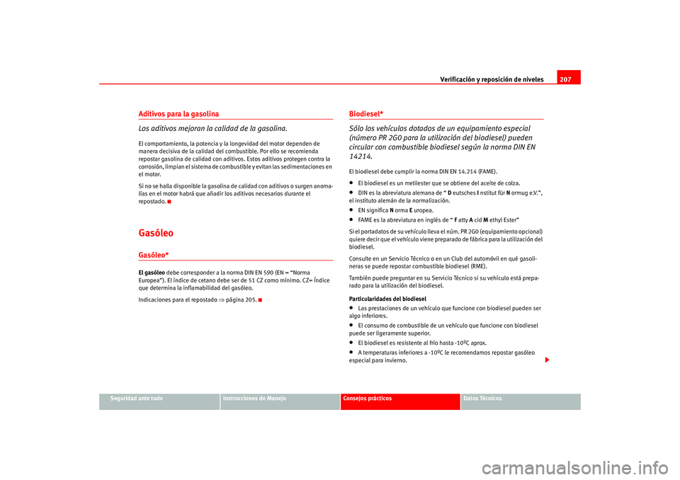 Seat Altea 2005 Manual del propietario (in Spanish) Verificación y reposición de niveles207
Seguridad ante todo
Instrucciones de Manejo
Consejos prácticos
Datos Técnicos
Aditivos para la gasolina
Los aditivos mejoran la calidad de la gasolina.El co Seat Altea 2005 Manual del propietario (in Spanish) Verificación y reposición de niveles207
Seguridad ante todo
Instrucciones de Manejo
Consejos prácticos
Datos Técnicos
Aditivos para la gasolina
Los aditivos mejoran la calidad de la gasolina.El co