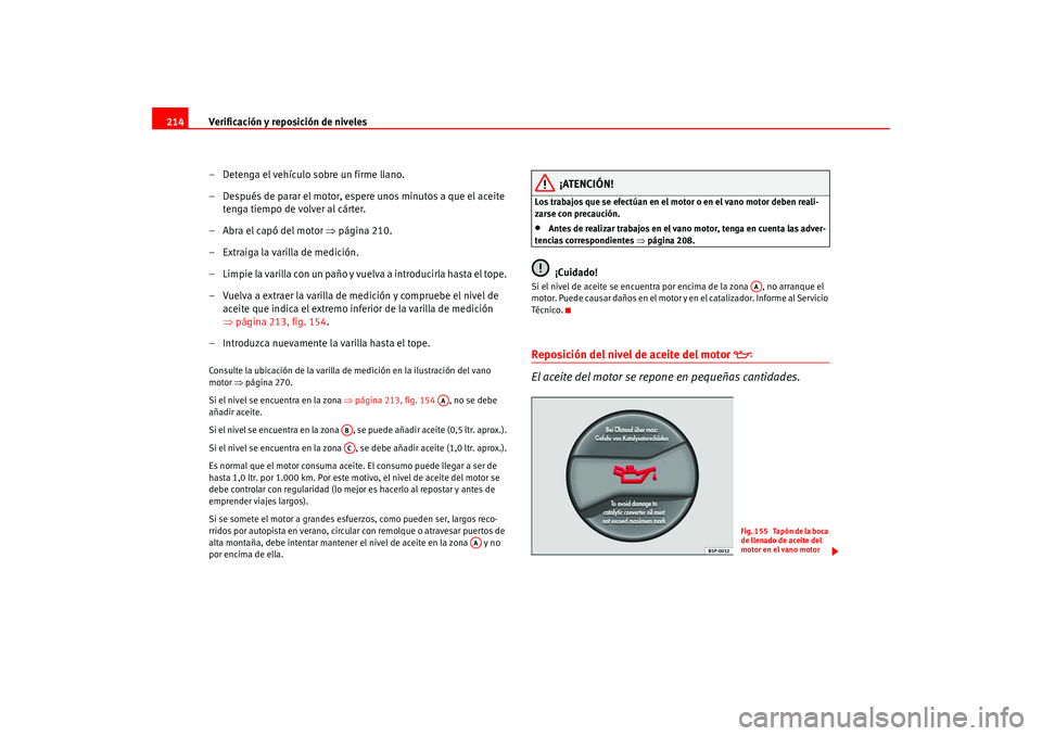 Seat Altea 2005 Manual del propietario (in Spanish) Verificación y reposición de niveles
214
– Detenga el vehículo sobre un firme llano.
– Después de parar el motor, espere unos minutos a que el aceite tenga tiempo de volver al cárter.
–Abra Seat Altea 2005 Manual del propietario (in Spanish) Verificación y reposición de niveles
214
– Detenga el vehículo sobre un firme llano.
– Después de parar el motor, espere unos minutos a que el aceite tenga tiempo de volver al cárter.
–Abra