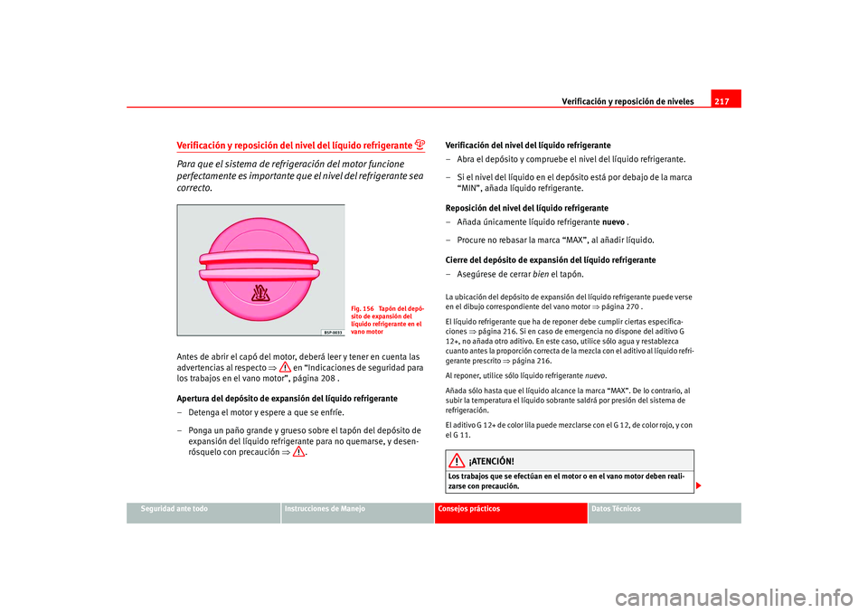 Seat Altea 2005 Manual del propietario (in Spanish) Verificación y reposición de niveles217
Seguridad ante todo
Instrucciones de Manejo
Consejos prácticos
Datos Técnicos
Verificación y reposición del nivel del líquido refrigerante
Para que Seat Altea 2005 Manual del propietario (in Spanish) Verificación y reposición de niveles217
Seguridad ante todo
Instrucciones de Manejo
Consejos prácticos
Datos Técnicos
Verificación y reposición del nivel del líquido refrigerante
Para que