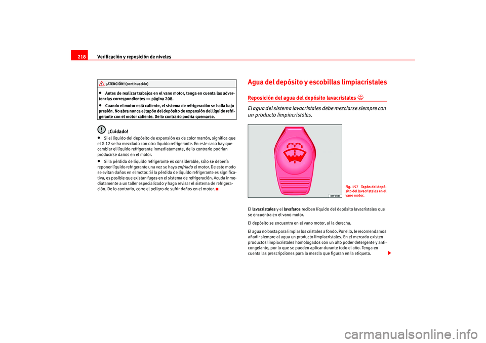 Seat Altea 2005 Manual del propietario (in Spanish) Verificación y reposición de niveles
218•
Antes de realizar trabajos en el vano motor, tenga en cuenta las adver-
tencias correspondientes ⇒página 208.
•
Cuando el motor está caliente, el s Seat Altea 2005 Manual del propietario (in Spanish) Verificación y reposición de niveles
218•
Antes de realizar trabajos en el vano motor, tenga en cuenta las adver-
tencias correspondientes ⇒página 208.
•
Cuando el motor está caliente, el s