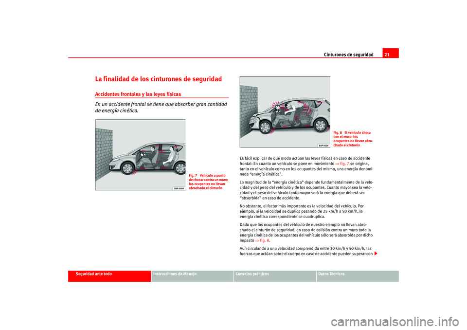 Seat Altea 2005  Manual del propietario (in Spanish) Cinturones de seguridad21
Seguridad ante todo
Instrucciones de Manejo
Consejos prácticos
Datos Técnicos
La finalidad de los cinturones de seguridadAccidentes frontales y las leyes físicas
En un acc