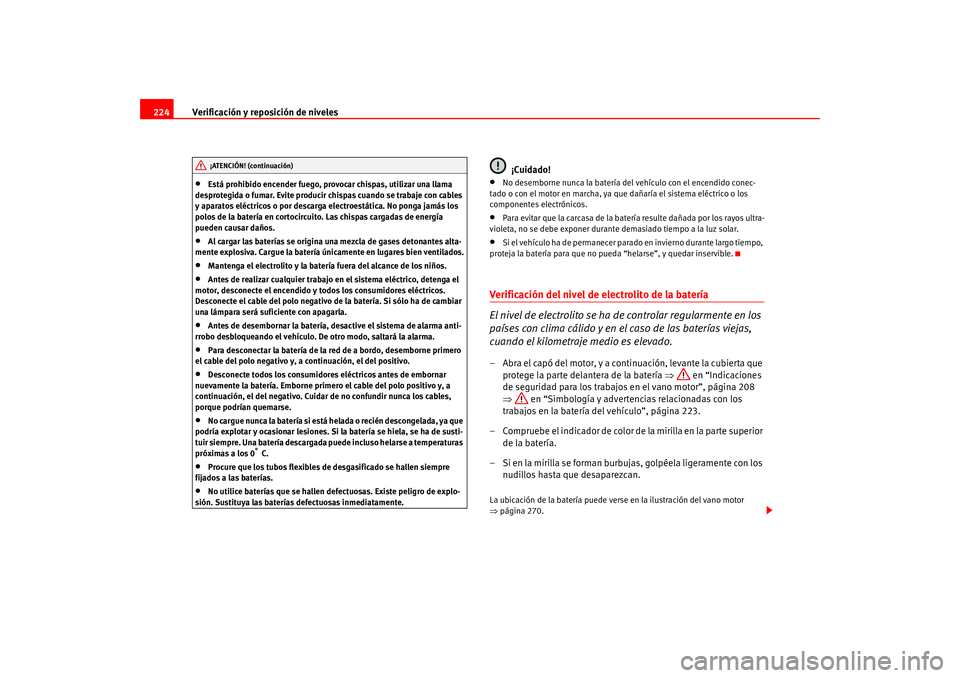 Seat Altea 2005 Manual del propietario (in Spanish) Verificación y reposición de niveles
224•
Está prohibido encender fuego, provocar chispas, utilizar una llama
desprotegida o fumar. Evite producir chispas cuando se trabaje con cables
y aparato Seat Altea 2005 Manual del propietario (in Spanish) Verificación y reposición de niveles
224•
Está prohibido encender fuego, provocar chispas, utilizar una llama
desprotegida o fumar. Evite producir chispas cuando se trabaje con cables
y aparato