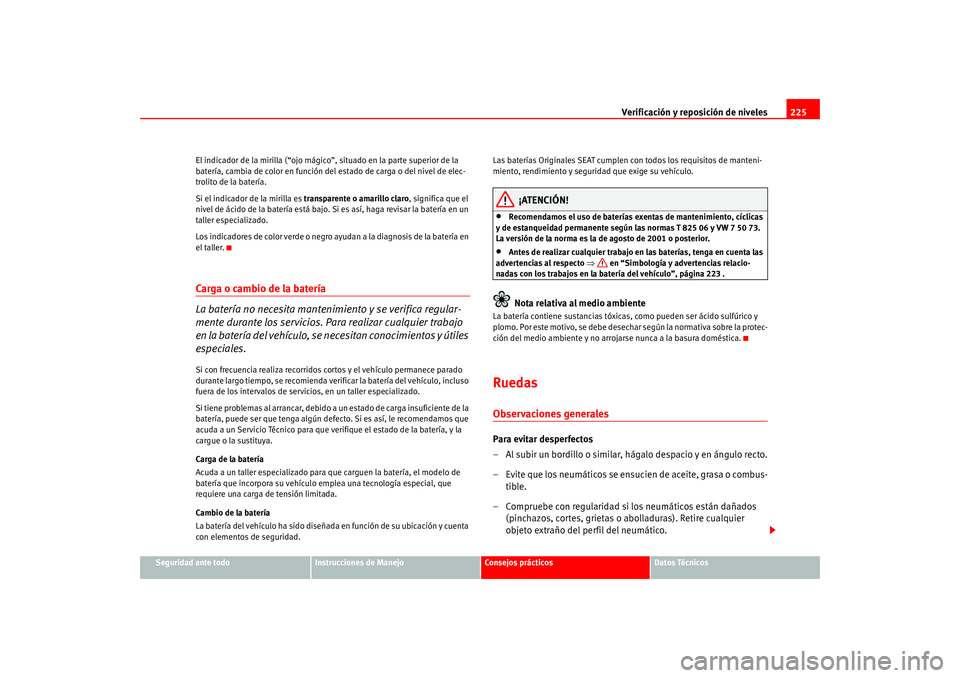 Seat Altea 2005 Manual del propietario (in Spanish) Verificación y reposición de niveles225
Seguridad ante todo
Instrucciones de Manejo
Consejos prácticos
Datos Técnicos
El indicador de la mirilla (“ojo mágico
”, situado en la parte superior d Seat Altea 2005 Manual del propietario (in Spanish) Verificación y reposición de niveles225
Seguridad ante todo
Instrucciones de Manejo
Consejos prácticos
Datos Técnicos
El indicador de la mirilla (“ojo mágico
”, situado en la parte superior d