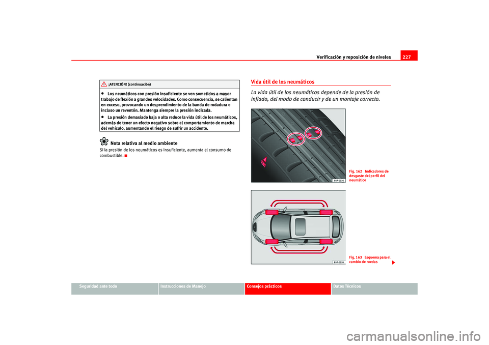 Seat Altea 2005 Manual del propietario (in Spanish) Verificación y reposición de niveles227
Seguridad ante todo
Instrucciones de Manejo
Consejos prácticos
Datos Técnicos
•
Los neumáticos con presión insuficiente se ven sometidos a mayor
trabaj Seat Altea 2005 Manual del propietario (in Spanish) Verificación y reposición de niveles227
Seguridad ante todo
Instrucciones de Manejo
Consejos prácticos
Datos Técnicos
•
Los neumáticos con presión insuficiente se ven sometidos a mayor
trabaj