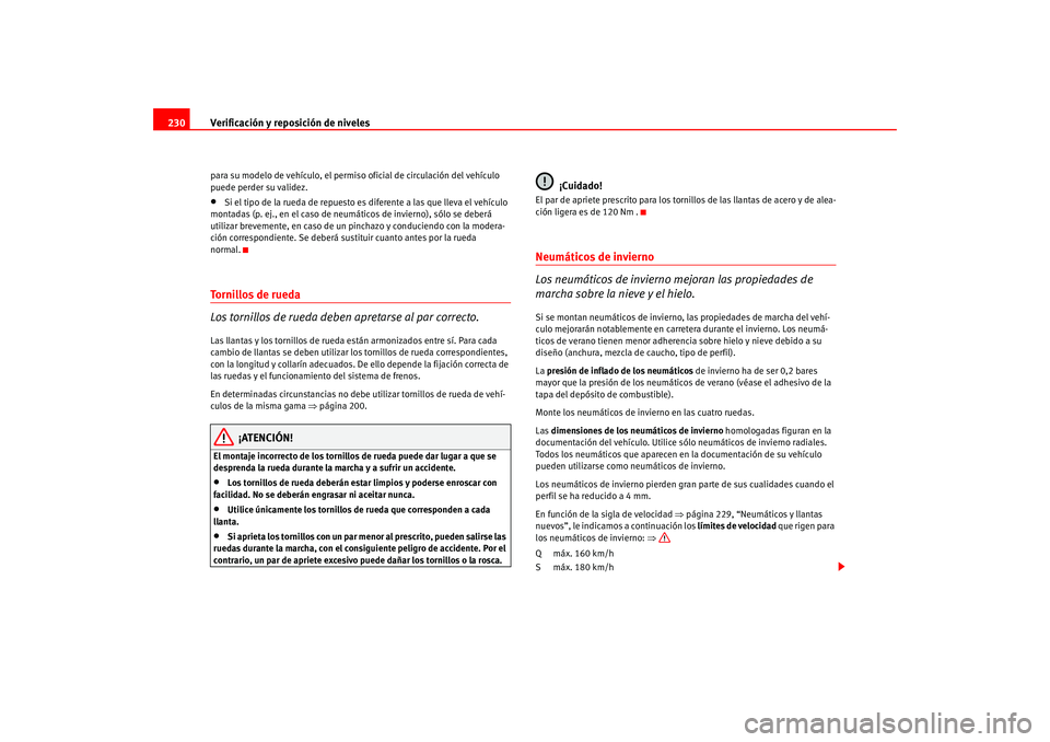 Seat Altea 2005 Manual del propietario (in Spanish) Verificación y reposición de niveles
230para su modelo de vehículo, el perm iso oficial de circulación del vehículo
puede perder su validez.•
Si el tipo de la rueda de repuesto es diferente a Seat Altea 2005 Manual del propietario (in Spanish) Verificación y reposición de niveles
230para su modelo de vehículo, el perm iso oficial de circulación del vehículo
puede perder su validez.•
Si el tipo de la rueda de repuesto es diferente a