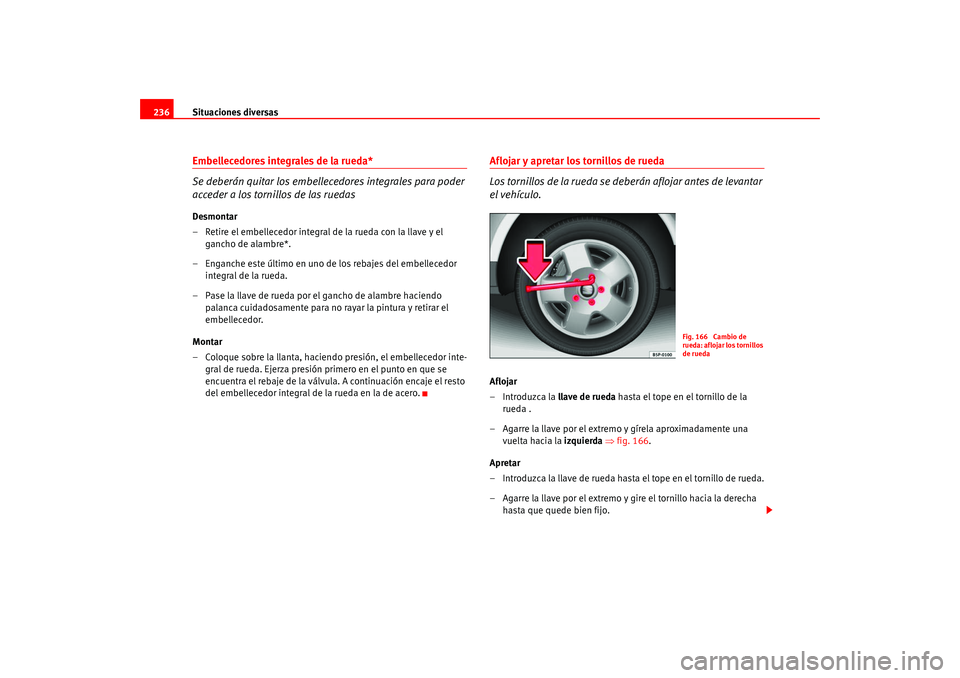 Seat Altea 2005 Manual del propietario (in Spanish) Situaciones diversas
236Embellecedores integrales de la rueda*
Se deberán quitar los embellecedores integrales para poder
acceder a los tornillos de las ruedasDesmontar
– Retire el embellecedor in Seat Altea 2005 Manual del propietario (in Spanish) Situaciones diversas
236Embellecedores integrales de la rueda*
Se deberán quitar los embellecedores integrales para poder
acceder a los tornillos de las ruedasDesmontar
– Retire el embellecedor in