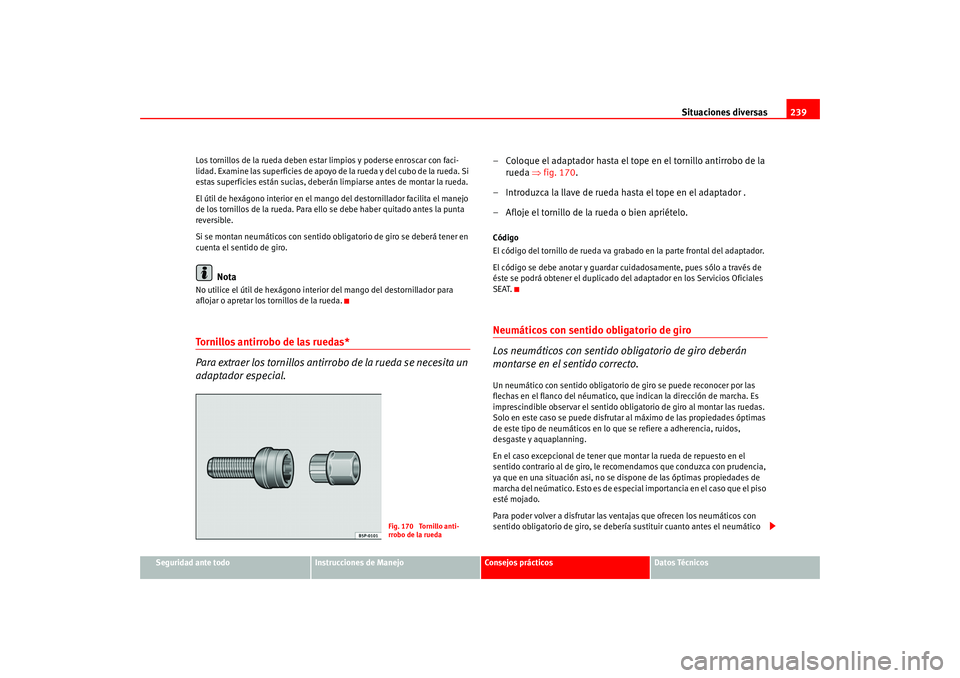 Seat Altea 2005 Manual del propietario (in Spanish) Situaciones diversas239
Seguridad ante todo
Instrucciones de Manejo
Consejos prácticos
Datos Técnicos
Los tornillos de la rueda deben estar limpios y poderse enroscar con faci-
lidad. Examine las su Seat Altea 2005 Manual del propietario (in Spanish) Situaciones diversas239
Seguridad ante todo
Instrucciones de Manejo
Consejos prácticos
Datos Técnicos
Los tornillos de la rueda deben estar limpios y poderse enroscar con faci-
lidad. Examine las su