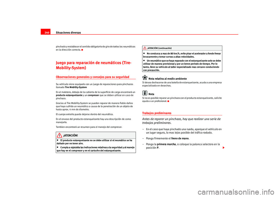 Seat Altea 2005 Manual del propietario (in Spanish) Situaciones diversas
240pinchado y restablecer el sentido obligatorio de giro de todos los neumáticos
en la dirección correcta.Juego para reparación de neumáticos (Tire-
Mobility-System)Observaci Seat Altea 2005 Manual del propietario (in Spanish) Situaciones diversas
240pinchado y restablecer el sentido obligatorio de giro de todos los neumáticos
en la dirección correcta.Juego para reparación de neumáticos (Tire-
Mobility-System)Observaci