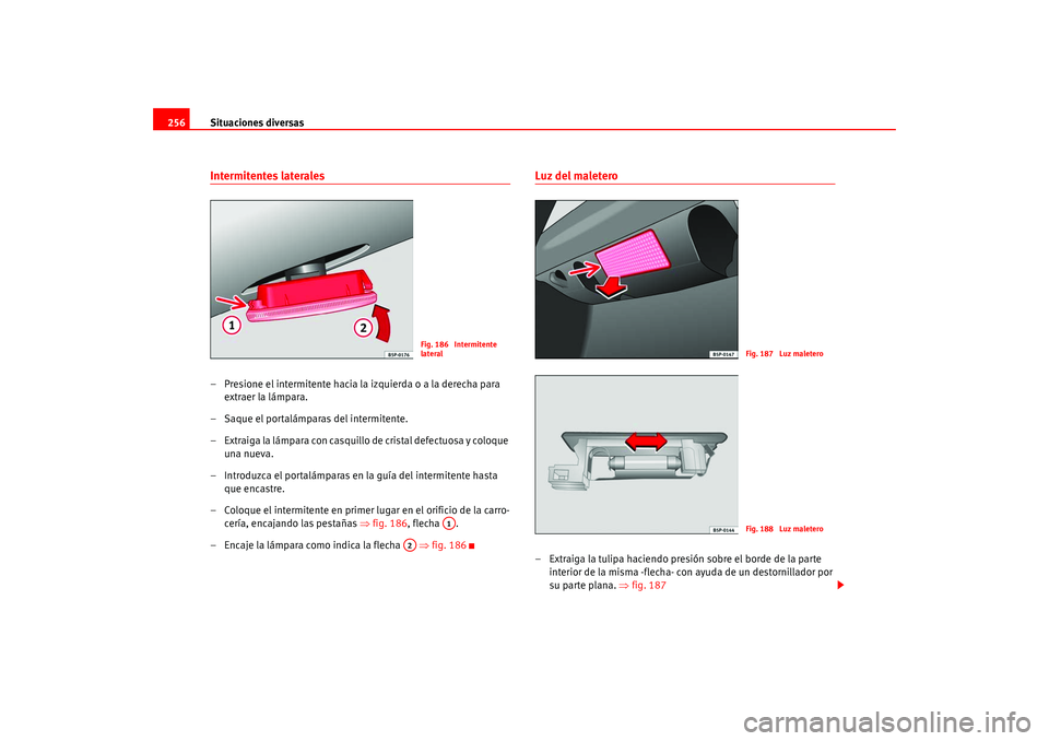 Seat Altea 2005 Manual del propietario (in Spanish) Situaciones diversas
256Intermitentes laterales– Presione el intermitente hacia la izquierda o a la derecha para
extraer la lámpara.
– Saque el portalámparas del intermitente.
– Extraiga la l Seat Altea 2005 Manual del propietario (in Spanish) Situaciones diversas
256Intermitentes laterales– Presione el intermitente hacia la izquierda o a la derecha para
extraer la lámpara.
– Saque el portalámparas del intermitente.
– Extraiga la l