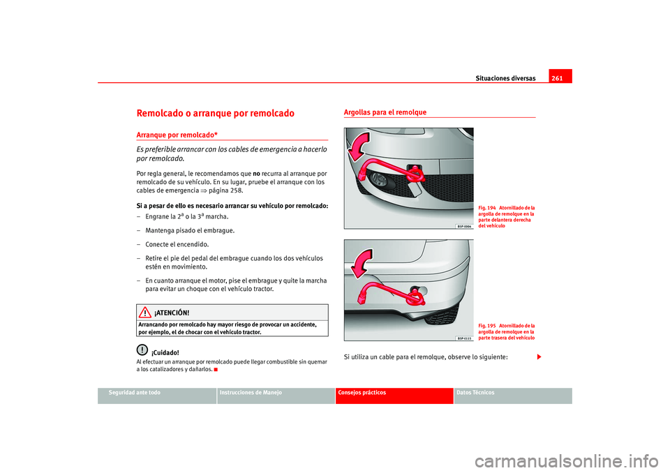 Seat Altea 2005 Manual del propietario (in Spanish) Situaciones diversas261
Seguridad ante todo
Instrucciones de Manejo
Consejos prácticos
Datos Técnicos
Remolcado o arranque por remolcadoArranque por remolcado*
Es preferible arrancar con los cables Seat Altea 2005 Manual del propietario (in Spanish) Situaciones diversas261
Seguridad ante todo
Instrucciones de Manejo
Consejos prácticos
Datos Técnicos
Remolcado o arranque por remolcadoArranque por remolcado*
Es preferible arrancar con los cables