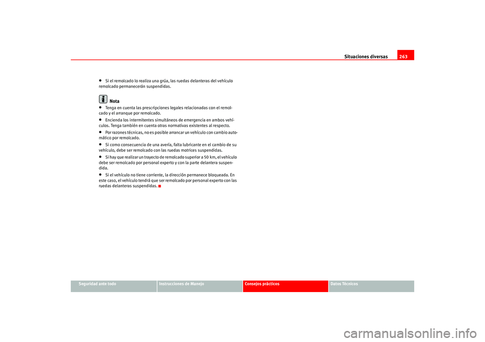 Seat Altea 2005 Manual del propietario (in Spanish) Situaciones diversas263
Seguridad ante todo
Instrucciones de Manejo
Consejos prácticos
Datos Técnicos
•
Si el remolcado lo realiza una grúa, las ruedas delanteras del vehículo
remolcado permane Seat Altea 2005 Manual del propietario (in Spanish) Situaciones diversas263
Seguridad ante todo
Instrucciones de Manejo
Consejos prácticos
Datos Técnicos
•
Si el remolcado lo realiza una grúa, las ruedas delanteras del vehículo
remolcado permane