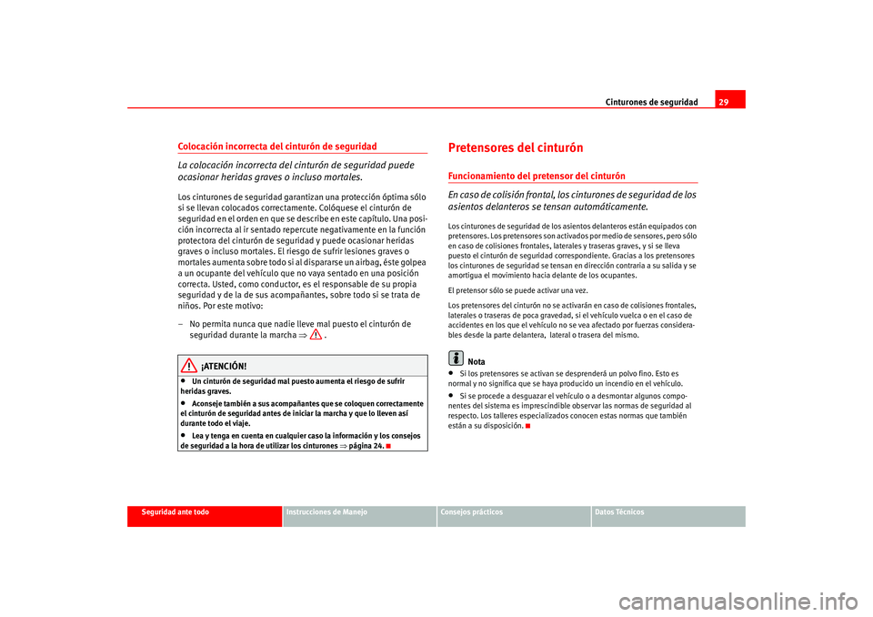 Seat Altea 2005  Manual del propietario (in Spanish) Cinturones de seguridad29
Seguridad ante todo
Instrucciones de Manejo
Consejos prácticos
Datos Técnicos
Colocación incorrecta del cinturón de seguridad
La colocación incorrecta del cinturón de s