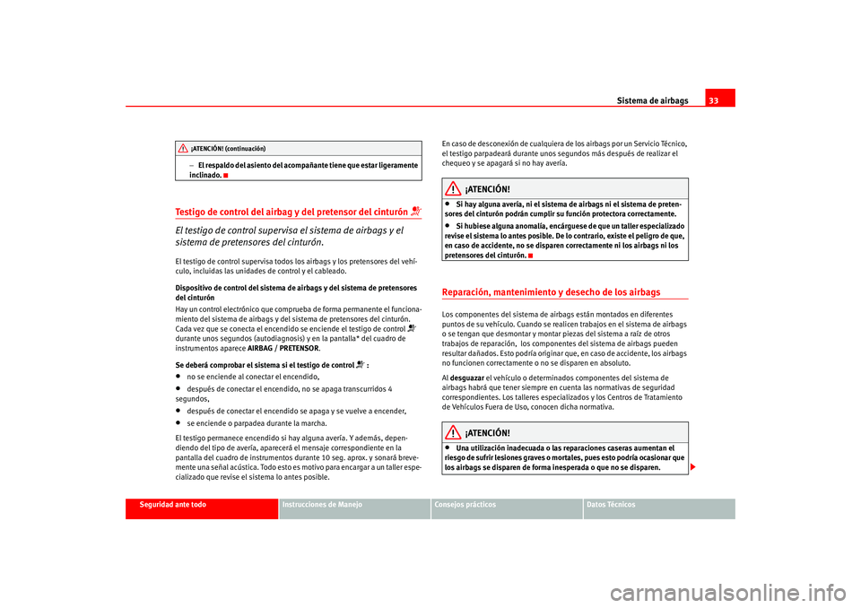 Seat Altea 2005  Manual del propietario (in Spanish) Sistema de airbags33
Seguridad ante todo
Instrucciones de Manejo
Consejos prácticos
Datos Técnicos
−
El respaldo del asiento del acompañante tiene que estar ligeramente 
inclinado.
Testigo de con