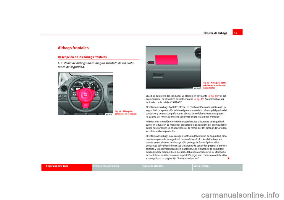 Seat Altea 2005  Manual del propietario (in Spanish) Sistema de airbags35
Seguridad ante todo
Instrucciones de Manejo
Consejos prácticos
Datos Técnicos
Airbags frontalesDescripción de los airbags frontales
El sistema de airbags no es ningún sustitut