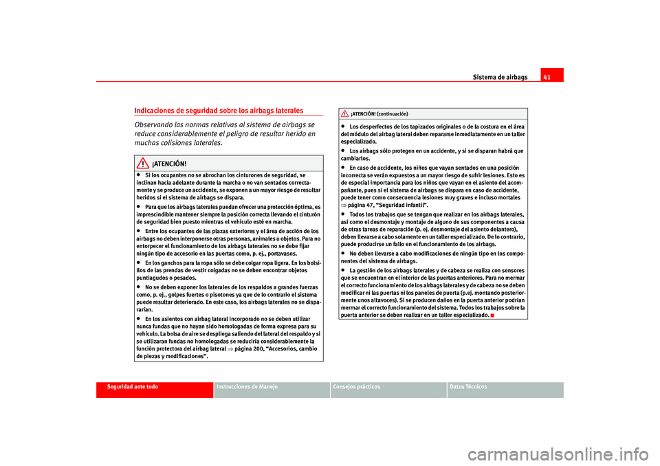 Seat Altea 2005  Manual del propietario (in Spanish) Sistema de airbags41
Seguridad ante todo
Instrucciones de Manejo
Consejos prácticos
Datos Técnicos
Indicaciones de seguridad sobre los airbags laterales
Observando las normas relativas al sistema de