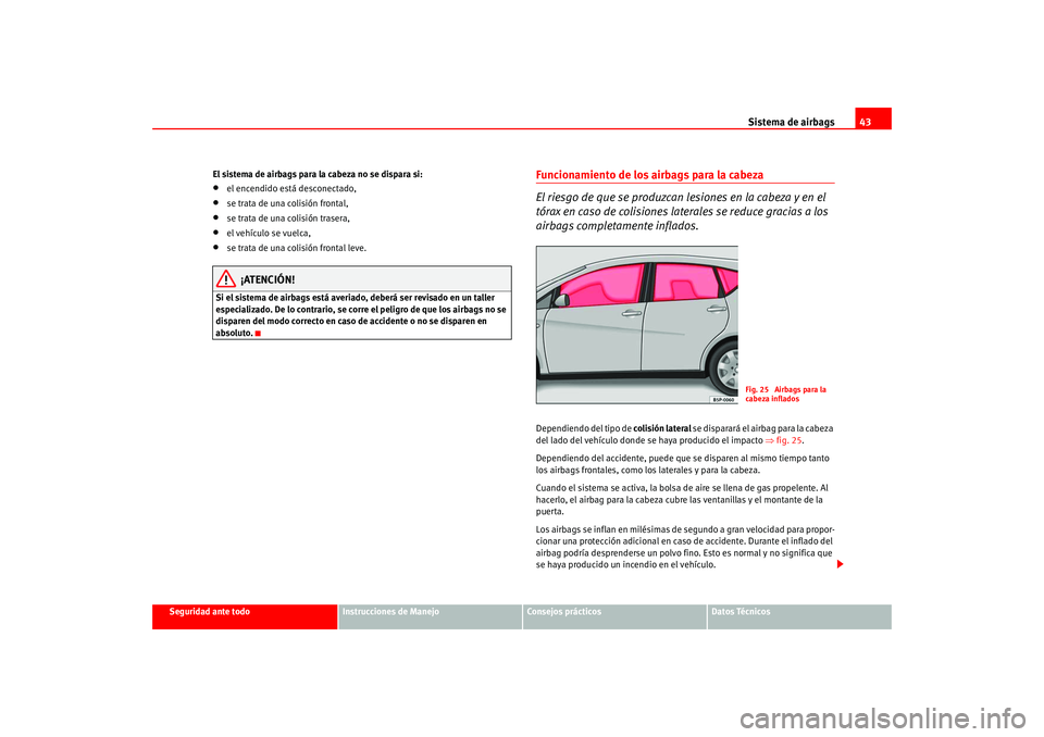 Seat Altea 2005  Manual del propietario (in Spanish) Sistema de airbags43
Seguridad ante todo
Instrucciones de Manejo
Consejos prácticos
Datos Técnicos
El sistema de airbags para la cabeza no se dispara si:
•
el encendido está desconectado,
•
se 