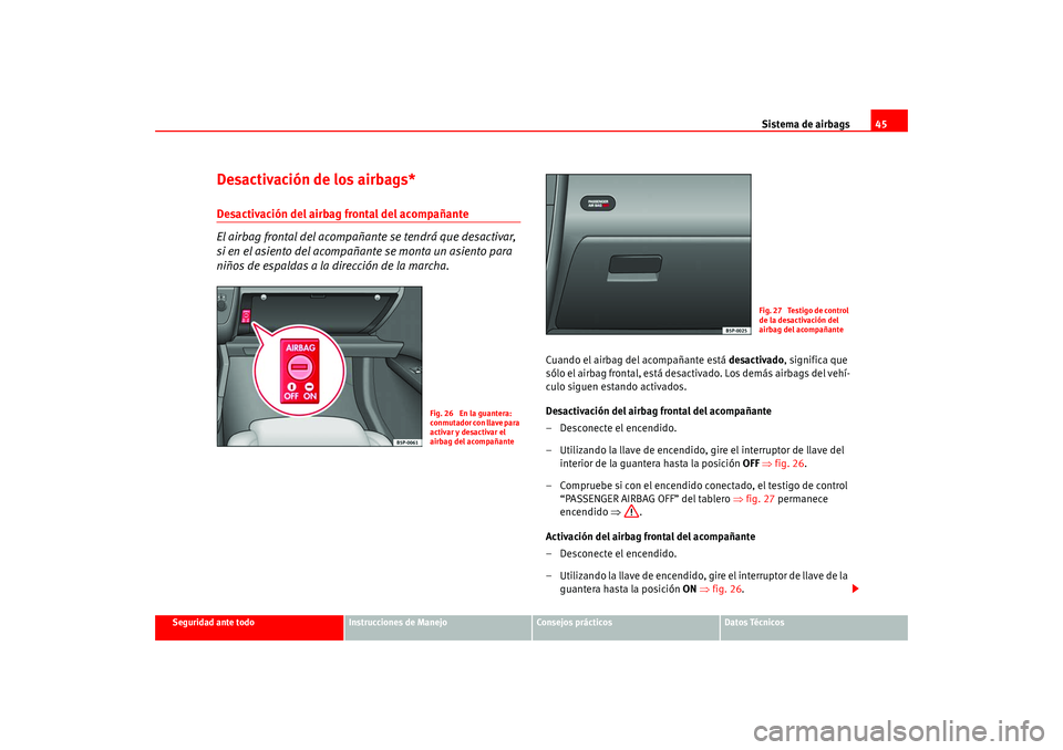 Seat Altea 2005  Manual del propietario (in Spanish) Sistema de airbags45
Seguridad ante todo
Instrucciones de Manejo
Consejos prácticos
Datos Técnicos
Desactivación de los airbags*Desactivación del airbag frontal del acompañante
El airbag frontal 