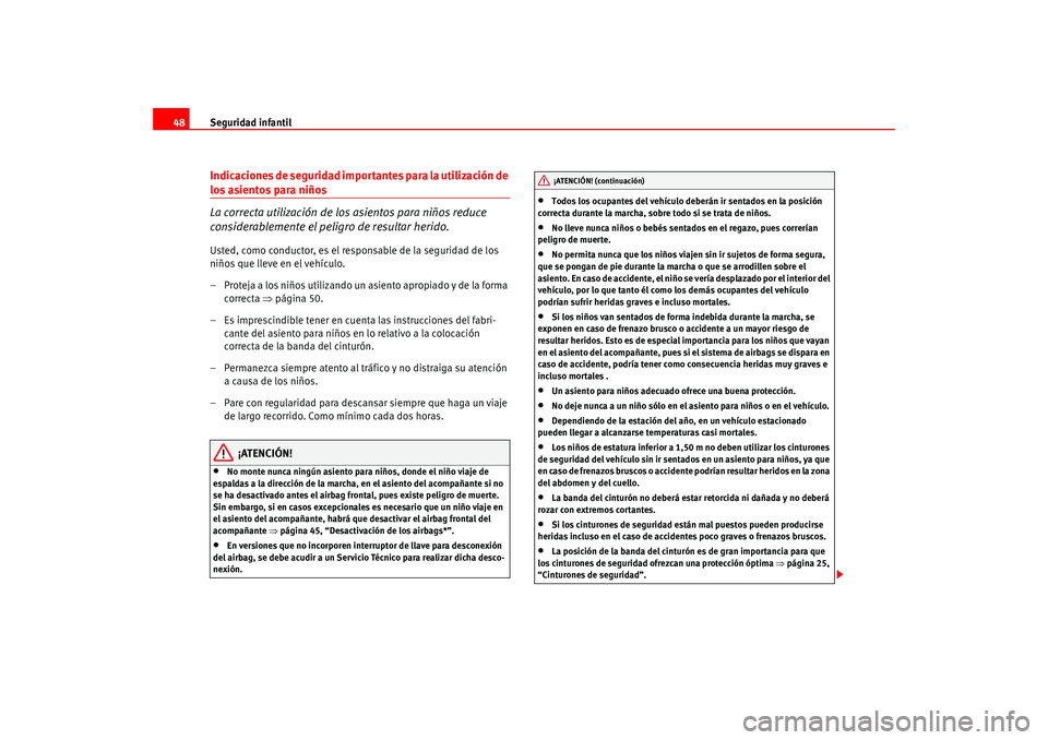 Seat Altea 2005  Manual del propietario (in Spanish) Seguridad infantil
48Indicaciones de seguridad importantes para la utilización de los asientos para niños
La correcta utilización de los asientos para niños reduce 
considerablemente el peligro de