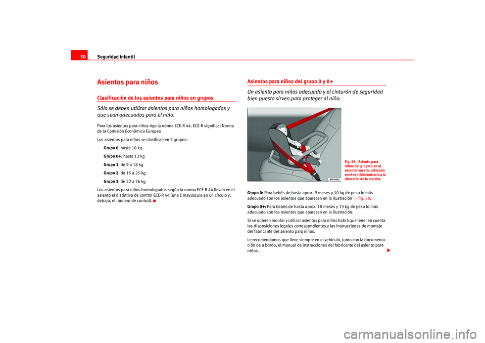 Seat Altea 2005 Manual del propietario (in Spanish) Seguridad infantil
50Asientos para niñosClasificación de los asientos para niños en grupos
Sólo se deben utilizar asientos para niños homologados y
que sean adecuados para el niño.Para los asie Seat Altea 2005 Manual del propietario (in Spanish) Seguridad infantil
50Asientos para niñosClasificación de los asientos para niños en grupos
Sólo se deben utilizar asientos para niños homologados y
que sean adecuados para el niño.Para los asie