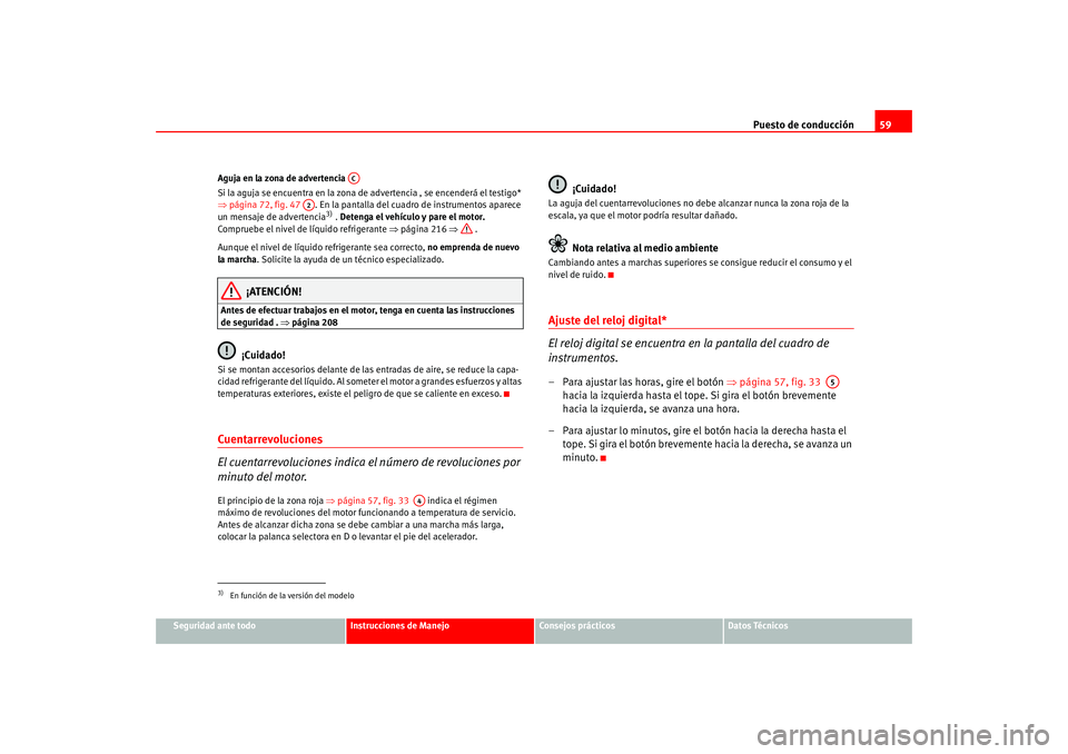 Seat Altea 2005 Manual del propietario (in Spanish) Puesto de conducción59
Seguridad ante todo
Instrucciones de Manejo
Consejos prácticos
Datos Técnicos
Aguja en la zona de advertencia
Si la aguja se encuentra en la zona de advertencia , se encende Seat Altea 2005 Manual del propietario (in Spanish) Puesto de conducción59
Seguridad ante todo
Instrucciones de Manejo
Consejos prácticos
Datos Técnicos
Aguja en la zona de advertencia
Si la aguja se encuentra en la zona de advertencia , se encende