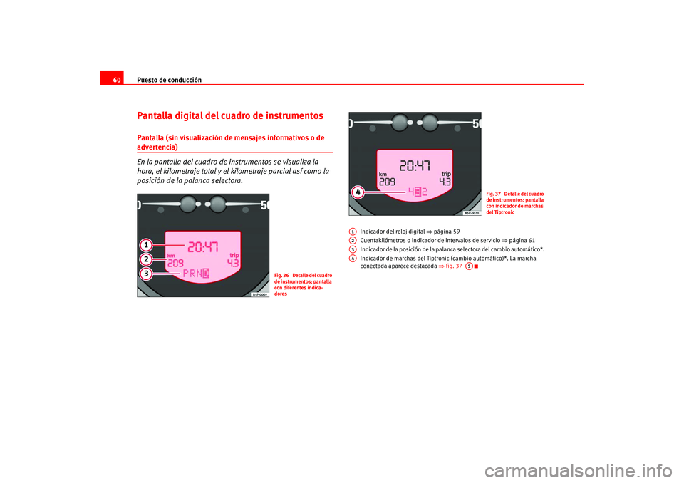 Seat Altea 2005 Manual del propietario (in Spanish) Puesto de conducción
60Pantalla digital del cuadro de instrumentosPantalla (sin visualización de mensajes informativos o de advertencia)
En la pantalla del cuadro de instrumentos se visualiza la
h Seat Altea 2005 Manual del propietario (in Spanish) Puesto de conducción
60Pantalla digital del cuadro de instrumentosPantalla (sin visualización de mensajes informativos o de advertencia)
En la pantalla del cuadro de instrumentos se visualiza la
h