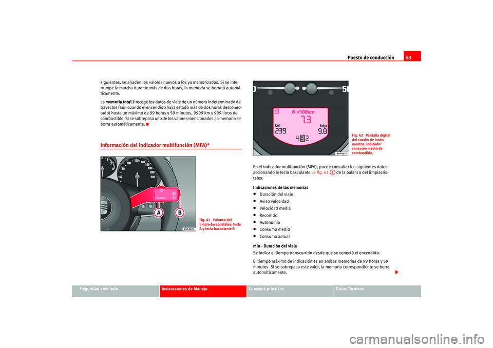 Seat Altea 2005 Manual del propietario (in Spanish) Puesto de conducción63
Seguridad ante todo
Instrucciones de Manejo
Consejos prácticos
Datos Técnicos
siguientes, se añaden los valores nuevos a los ya memorizados. Si se inte-
rrumpe la marcha dur Seat Altea 2005 Manual del propietario (in Spanish) Puesto de conducción63
Seguridad ante todo
Instrucciones de Manejo
Consejos prácticos
Datos Técnicos
siguientes, se añaden los valores nuevos a los ya memorizados. Si se inte-
rrumpe la marcha dur