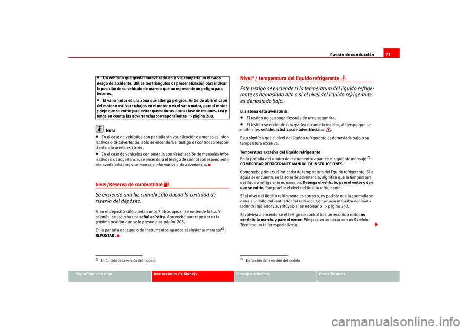 Seat Altea 2005 Manual del propietario (in Spanish) Puesto de conducción75
Seguridad ante todo
Instrucciones de Manejo
Consejos prácticos
Datos Técnicos
•
Un vehículo que quede inmovilizado en la vía comporta un elevado
riesgo de accidente. Uti Seat Altea 2005 Manual del propietario (in Spanish) Puesto de conducción75
Seguridad ante todo
Instrucciones de Manejo
Consejos prácticos
Datos Técnicos
•
Un vehículo que quede inmovilizado en la vía comporta un elevado
riesgo de accidente. Uti